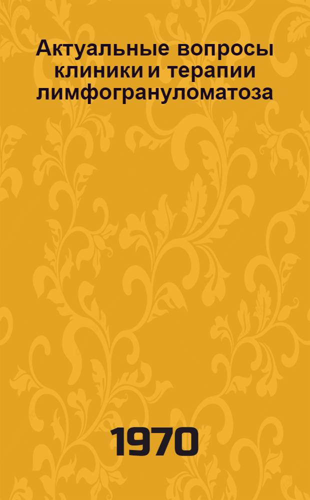 Актуальные вопросы клиники и терапии лимфогрануломатоза : Материалы конференции