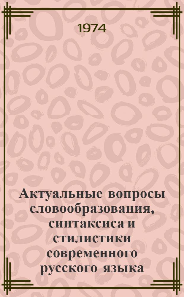 Актуальные вопросы словообразования, синтаксиса и стилистики современного русского языка