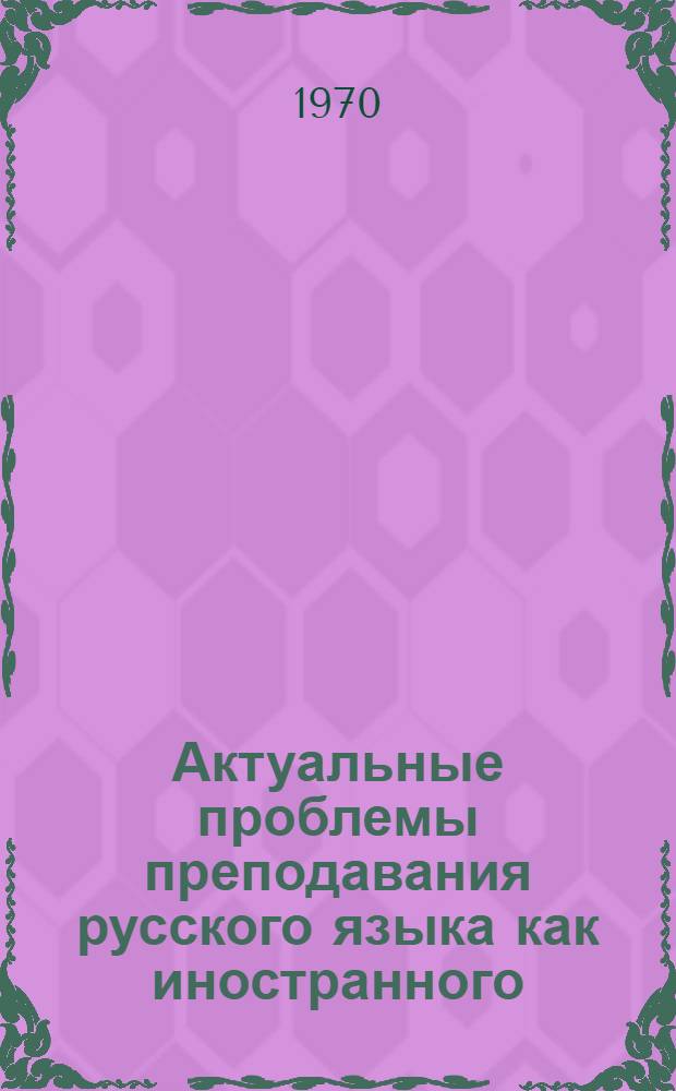 Актуальные проблемы преподавания русского языка как иностранного : Тезисы науч.-техн. конференции кафедры рус. яз., посвящ. 10-летию ун-та дружбы народов им. Патриса Лумумбы. 2-4 февр