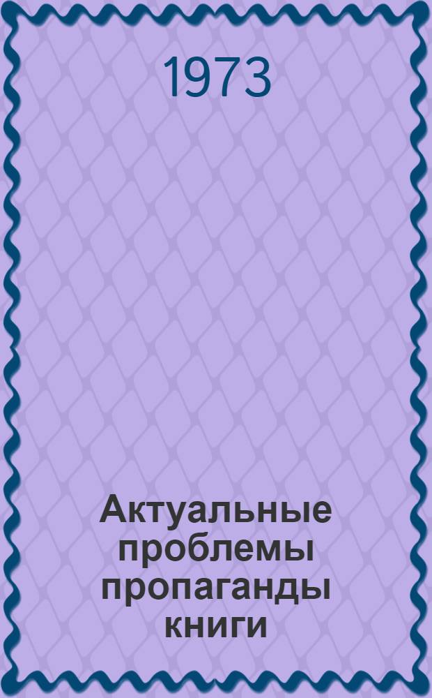 Актуальные проблемы пропаганды книги : Сборник науч. трудов