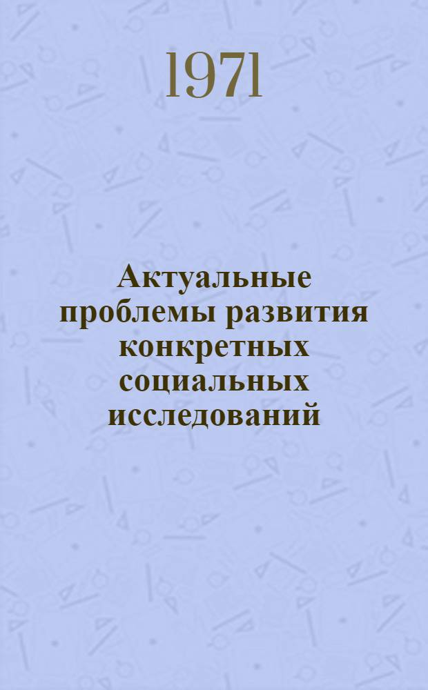 Актуальные проблемы развития конкретных социальных исследований : Сборник статей