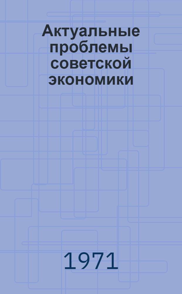 Актуальные проблемы советской экономики : Тезисы докладов науч.-техн. семинара (26 апр. 1971 г.)