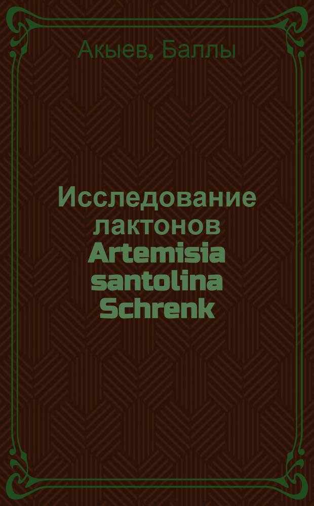 Исследование лактонов Artemisia santolina Schrenk : Автореф. дис. на соиск. учен. степени канд. хим. наук : (02.00.10)