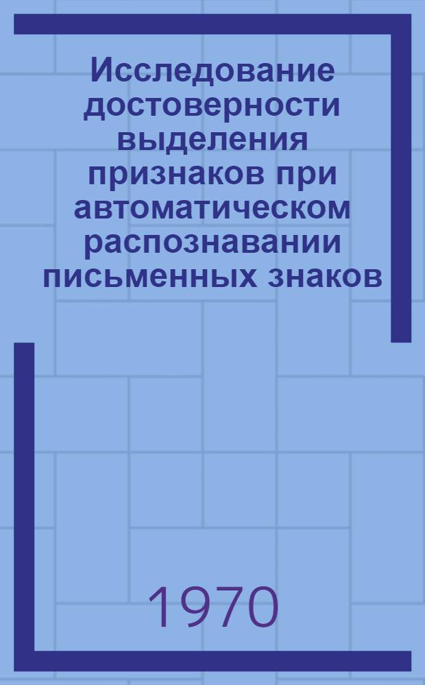 Исследование достоверности выделения признаков при автоматическом распознавании письменных знаков : Автореф. дис. на соискание учен. степени канд. техн. наук : (05.253)