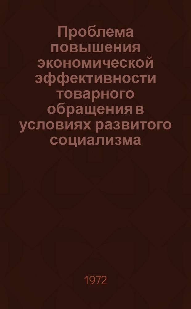 Проблема повышения экономической эффективности товарного обращения в условиях развитого социализма : Автореф. дис. на соиск. учен. степени канд. экон. наук : (00.01)