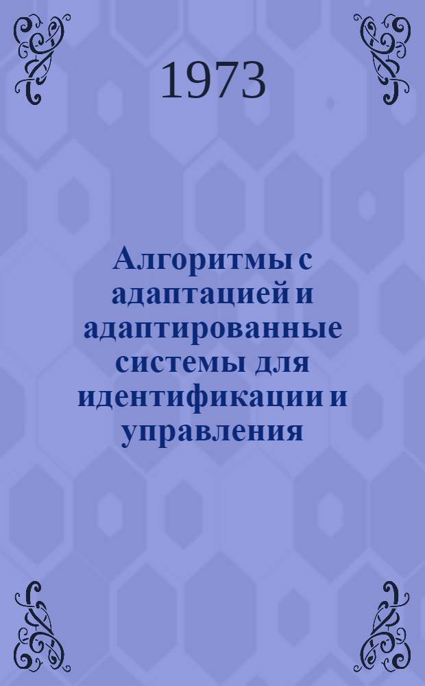 Алгоритмы с адаптацией и адаптированные системы для идентификации и управления : (Отеч. и иностр. литература за 1968-1973 (янв.) гг.)