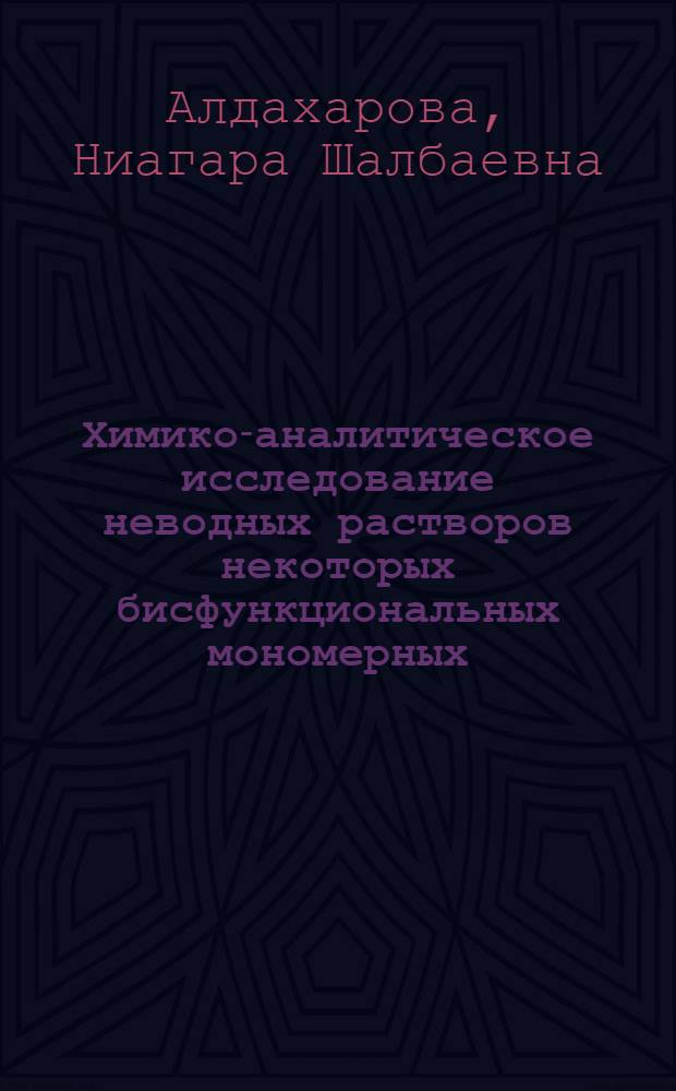 Химико-аналитическое исследование неводных растворов некоторых бисфункциональных мономерных, модельных и полимерных соединений : Автореф. дис., представл. на соиск. учен. степени д-ра хим. наук