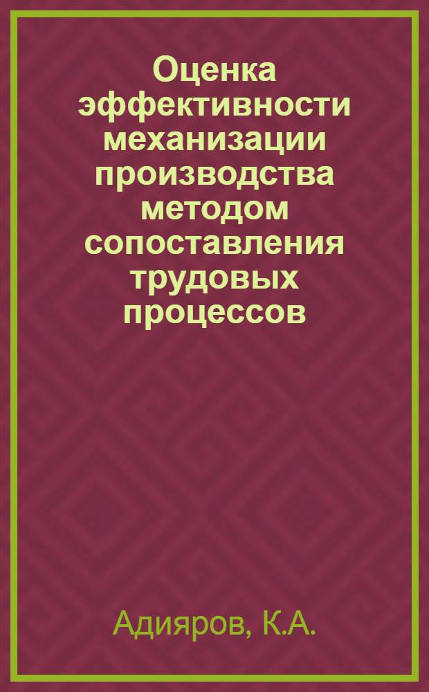 Оценка эффективности механизации производства методом сопоставления трудовых процессов : Автореф. дис. на соискание учен. степени канд. экон. наук : (594)