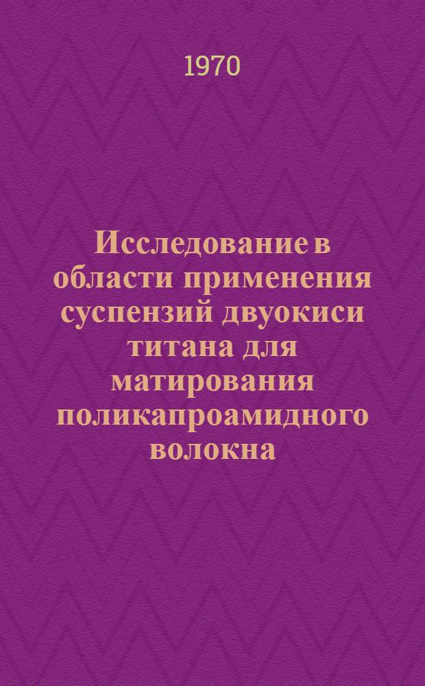 Исследование в области применения суспензий двуокиси титана для матирования поликапроамидного волокна : Автореф. дис. на соискание учен. степени канд. техн. наук : (354)