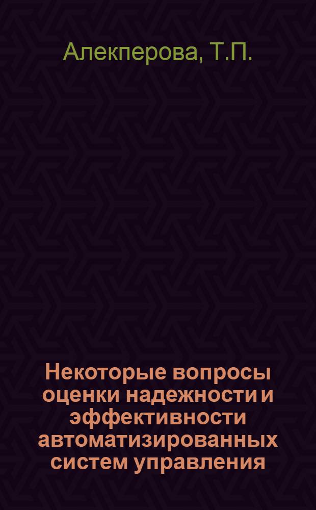 Некоторые вопросы оценки надежности и эффективности автоматизированных систем управления : (На примере АСУ запасами) : Автореф. дис. на соискание учен. степени канд. экон. наук : (607)