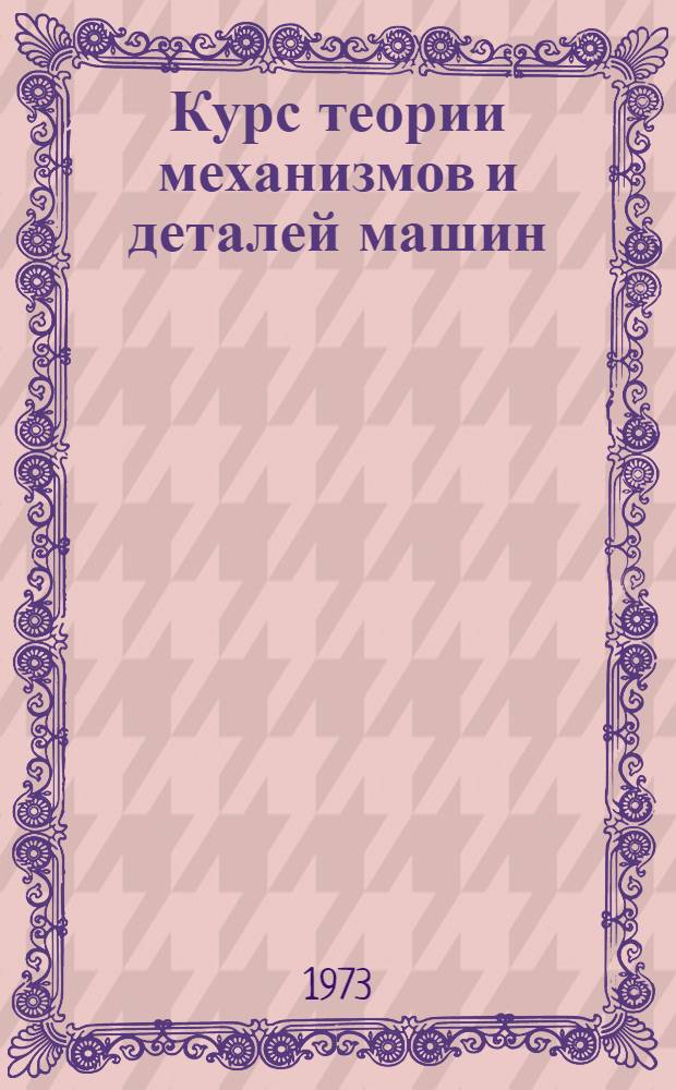 Курс теории механизмов и деталей машин : Учеб. пособие