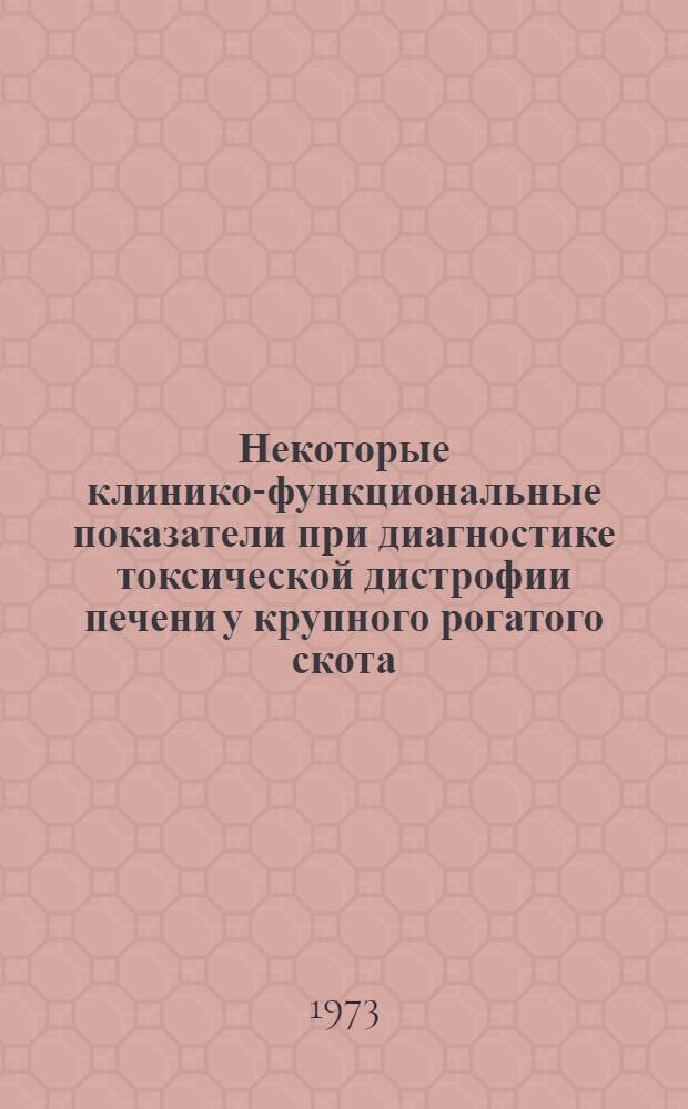 Некоторые клинико-функциональные показатели при диагностике токсической дистрофии печени у крупного рогатого скота : Автореф. дис. на соиск. учен. степени канд. вет. наук : (16.00.01)
