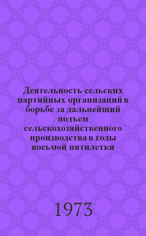 Деятельность сельских партийных организаций в борьбе за дальнейший подъем сельскохозяйственного производства в годы восьмой пятилетки : Автореф. дис. на соиск. учен. степени канд. ист. наук : (570)