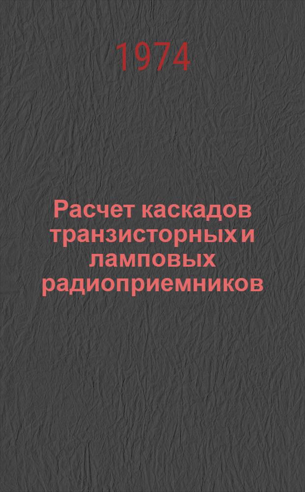 Расчет каскадов транзисторных и ламповых радиоприемников : Учеб.-метод. пособие по курсу "Радиоприемные устройства" для учащихся ВЗТС и заоч. отд-ний техникумов связи