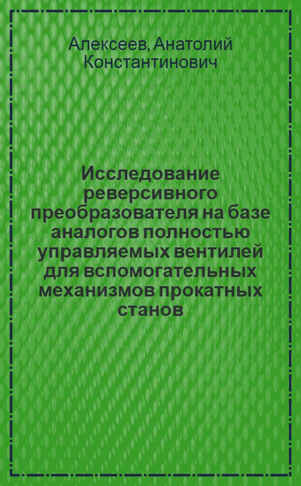Исследование реверсивного преобразователя на базе аналогов полностью управляемых вентилей для вспомогательных механизмов прокатных станов : Автореф. дис. на соиск. учен. степени канд. техн. наук : (05.09.03)