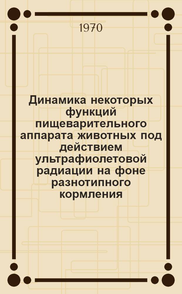 Динамика некоторых функций пищеварительного аппарата животных под действием ультрафиолетовой радиации на фоне разнотипного кормления : Автореф. дис. на соискание учен. степени канд. биол. наук : (03.102)