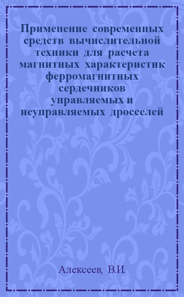 Применение современных средств вычислительной техники для расчета магнитных характеристик ферромагнитных сердечников управляемых и неуправляемых дросселей : Автореф. дис. на соискание учен. степени канд. техн. наук : (276)