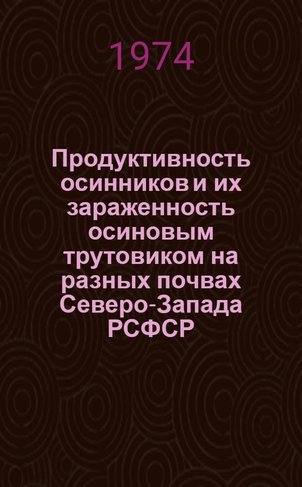 Продуктивность осинников и их зараженность осиновым трутовиком на разных почвах Северо-Запада РСФСР : Автореф. дис. на соиск. учен. степени канд. с.-х. наук : (06.03.03)