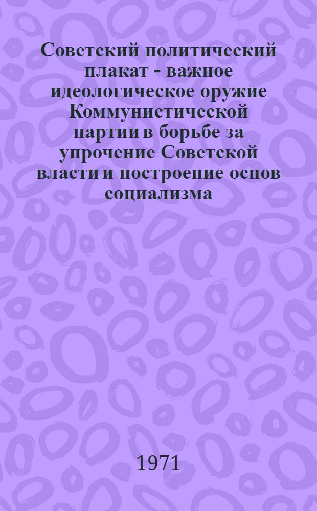 Советский политический плакат - важное идеологическое оружие Коммунистической партии в борьбе за упрочение Советской власти и построение основ социализма (1917-1927 гг.) : Автореф. дис. на соискание учен. степени канд. ист. наук : (570)