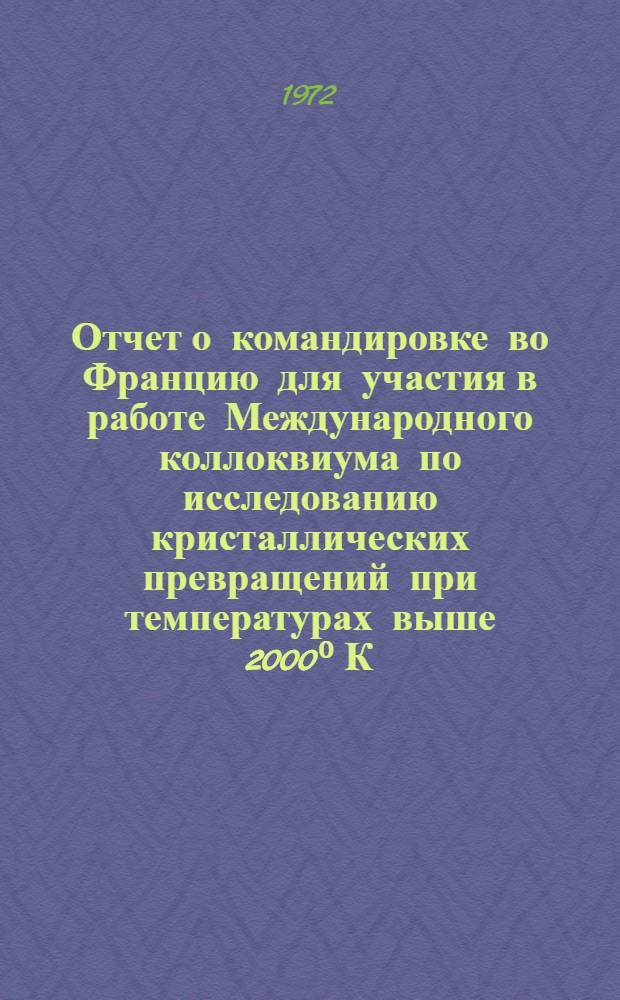Отчет о командировке во Францию [для участия в работе Международного коллоквиума по исследованию кристаллических превращений при температурах выше 2000⁰ К. г. Одейо]