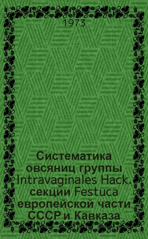 Систематика овсяниц группы Intravaginales Hack. секции Festuca европейской части СССР и Кавказа : Автореф. дис. на соиск. учен. степени канд. биол. наук : (03.00.05)