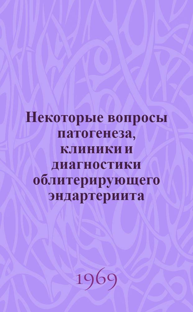 Некоторые вопросы патогенеза, клиники и диагностики облитерирующего эндартериита : Актовая речь