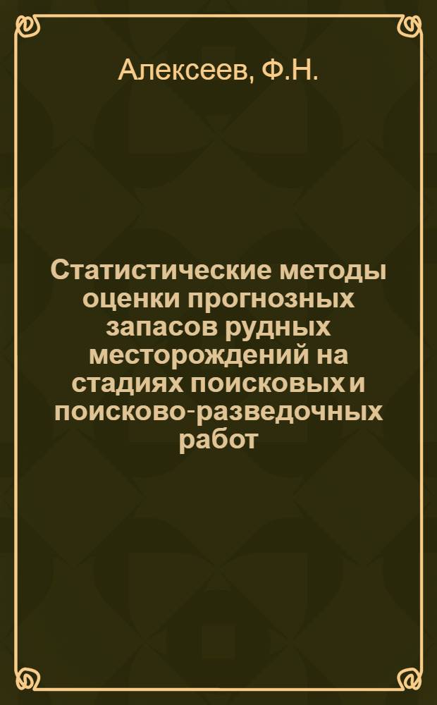 Статистические методы оценки прогнозных запасов рудных месторождений на стадиях поисковых и поисково-разведочных работ : Автореф. дис. на соискание учен. степени канд. геол.-минерал. наук : (133)