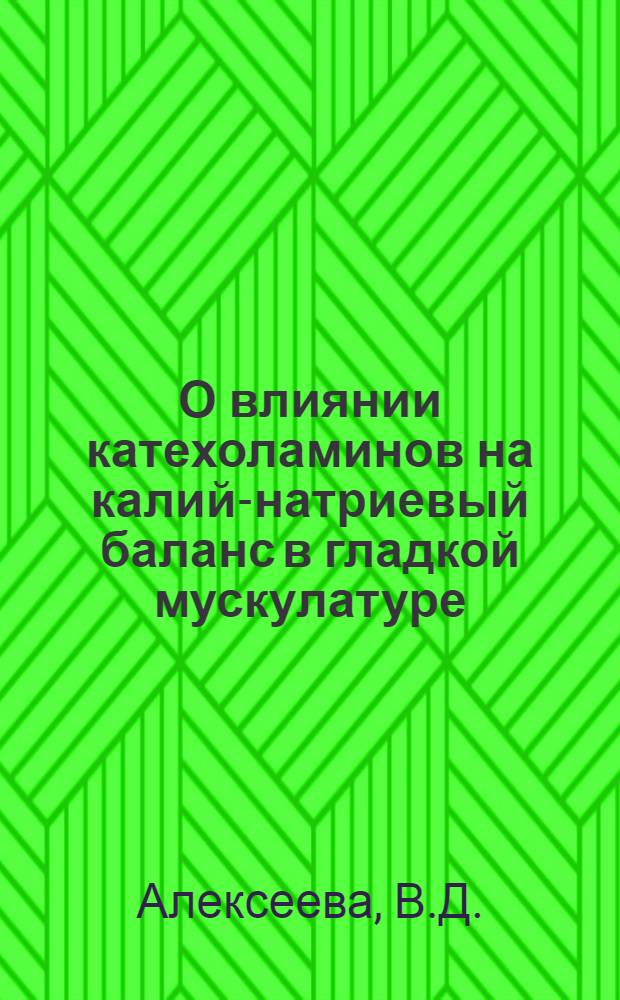 О влиянии катехоламинов на калий-натриевый баланс в гладкой мускулатуре : Автореф. дис. на соискание учен. степени канд. биол. наук : (14776)