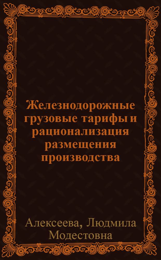 Железнодорожные грузовые тарифы и рационализация размещения производства : Автореф. дис. на соиск. учен. степени канд. экон. наук : (08.00.05)
