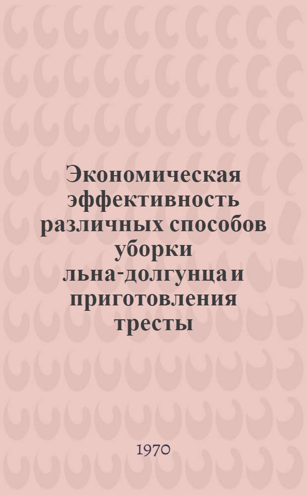 Экономическая эффективность различных способов уборки льна-долгунца и приготовления тресты : Автореф. дис. на соискание учен. степени канд. экон. наук : (08.594)