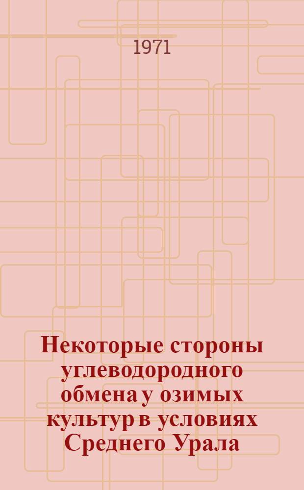 Некоторые стороны углеводородного обмена у озимых культур в условиях Среднего Урала : Автореф. дис. на соискание учен. степени канд. биол. наук : (101)