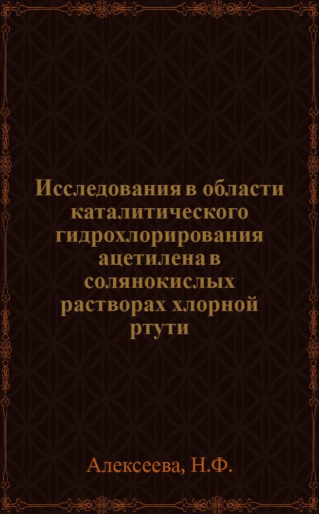 Исследования в области каталитического гидрохлорирования ацетилена в солянокислых растворах хлорной ртути : Автореф. дис. на соискание учен. степени канд. хим. наук : (343)