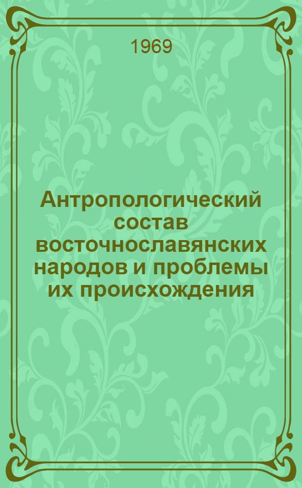 Антропологический состав восточнославянских народов и проблемы их происхождения : Автореферат дис. на соискание учен. степени д-ра ист. наук
