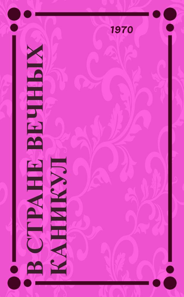 В стране вечных каникул : Необычайная история в 2 актах и 7 карт