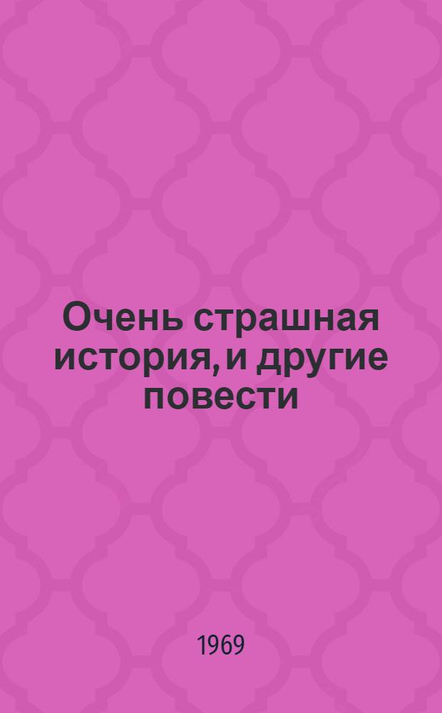 Очень страшная история, и другие повести : Саша и Шура. Коля пишет Оле, Оля пишет Коле : Для мл. школьного возраста