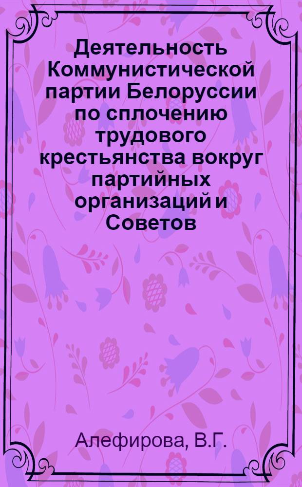 Деятельность Коммунистической партии Белоруссии по сплочению трудового крестьянства вокруг партийных организаций и Советов (1924-1925 гг.) : Автореф. дис. на соискание учен. степени канд. ист. наук : (570)