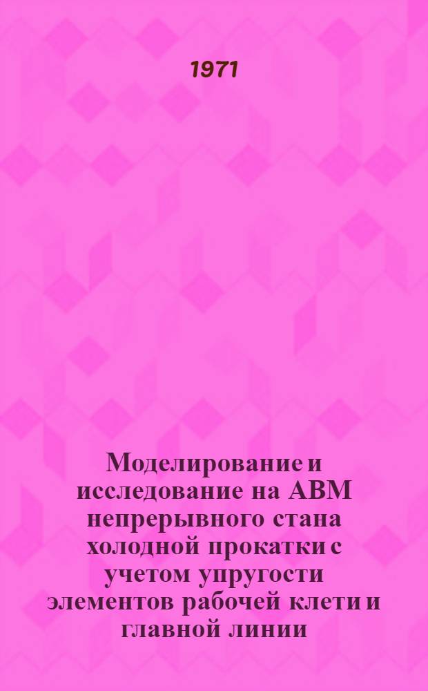Моделирование и исследование на АВМ непрерывного стана холодной прокатки с учетом упругости элементов рабочей клети и главной линии : Автореф. дис. на соискание учен. степени канд. техн. наук : (324)