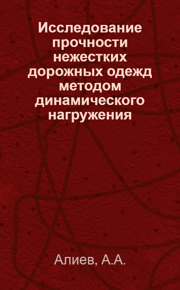 Исследование прочности нежестких дорожных одежд методом динамического нагружения : Автореф. дис. на соискание учен. степени канд. техн. наук : (440)