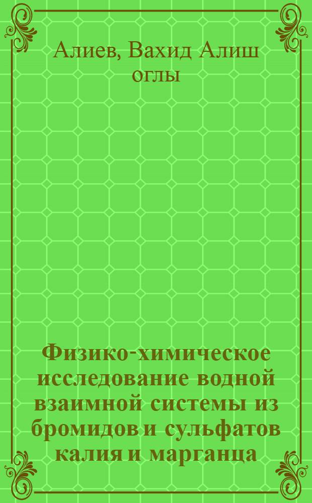 Физико-химическое исследование водной взаимной системы из бромидов и сульфатов калия и марганца : Автореф. дис. на соиск. учен. степени канд. хим. наук