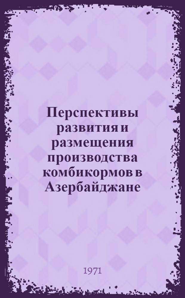 Перспективы развития и размещения производства комбикормов в Азербайджане : Автореф. дис. на соиск. учен. степени канд. экон. наук