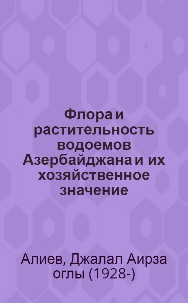 Флора и растительность водоемов Азербайджана и их хозяйственное значение : Автореф. дис. на соискан. учен. степени д-ра биол. наук