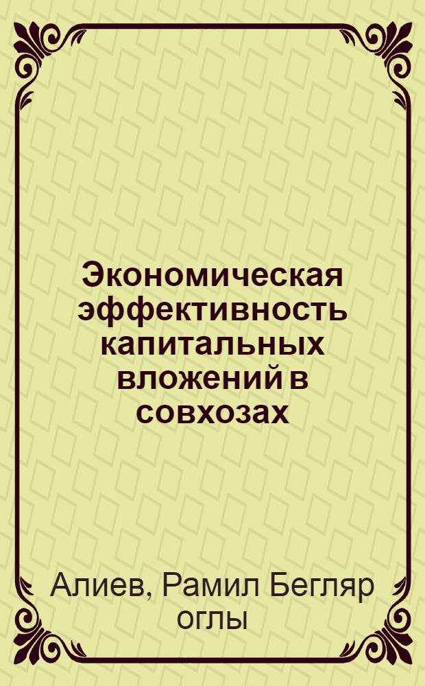 Экономическая эффективность капитальных вложений в совхозах : (На примере совхозов Апшеронского и Дивичин. районов АзССР) : Автореф. дис. на соискание учен. степени канд. экон. наук : (594)