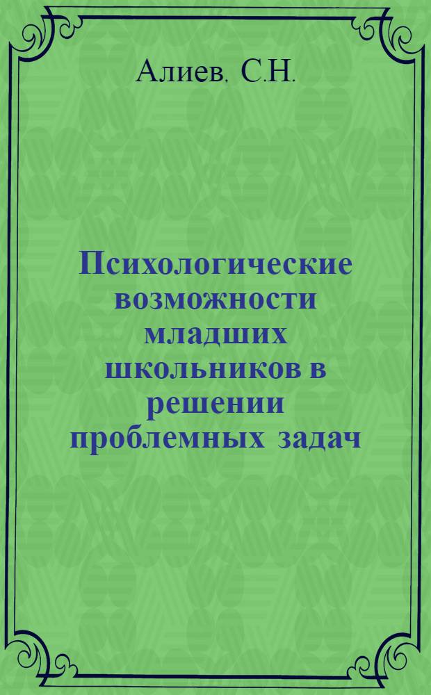 Психологические возможности младших школьников в решении проблемных задач : (На материале орфографии тадж. яз.) : Автореф. дис. на соиск. учен. степени канд. психол. наук : (19.00.07)