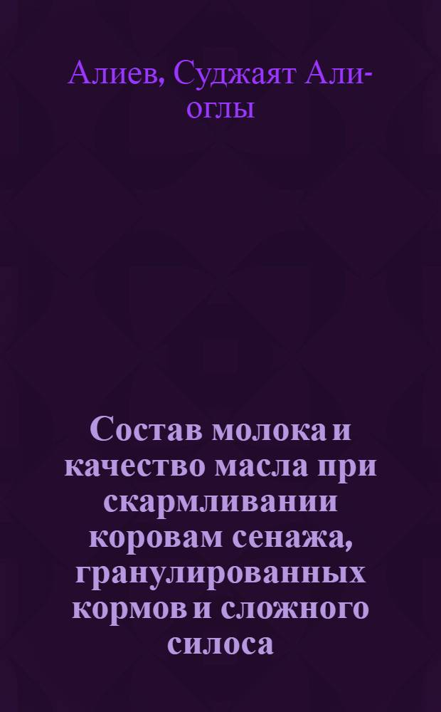 Состав молока и качество масла при скармливании коровам сенажа, гранулированных кормов и сложного силоса : Автореф. дис. на соиск. учен. степени канд. биол. наук : (03.00.04)