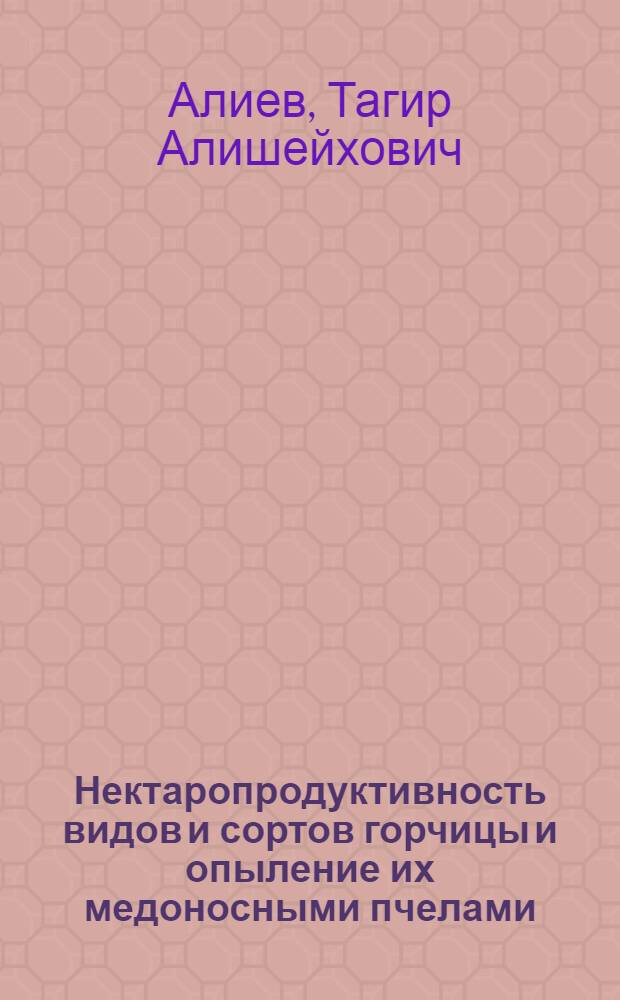 Нектаропродуктивность видов и сортов горчицы и опыление их медоносными пчелами : Автореф. дис. на соискание учен. степени канд. с.-х. наук : (538)