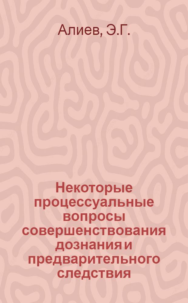 Некоторые процессуальные вопросы совершенствования дознания и предварительного следствия : Автореф. дис. на соиск. учен. степени канд. юрид. наук : (715)
