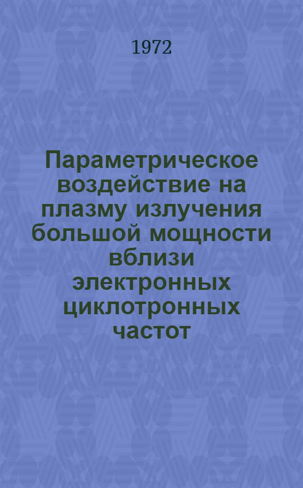 Параметрическое воздействие на плазму излучения большой мощности вблизи электронных циклотронных частот