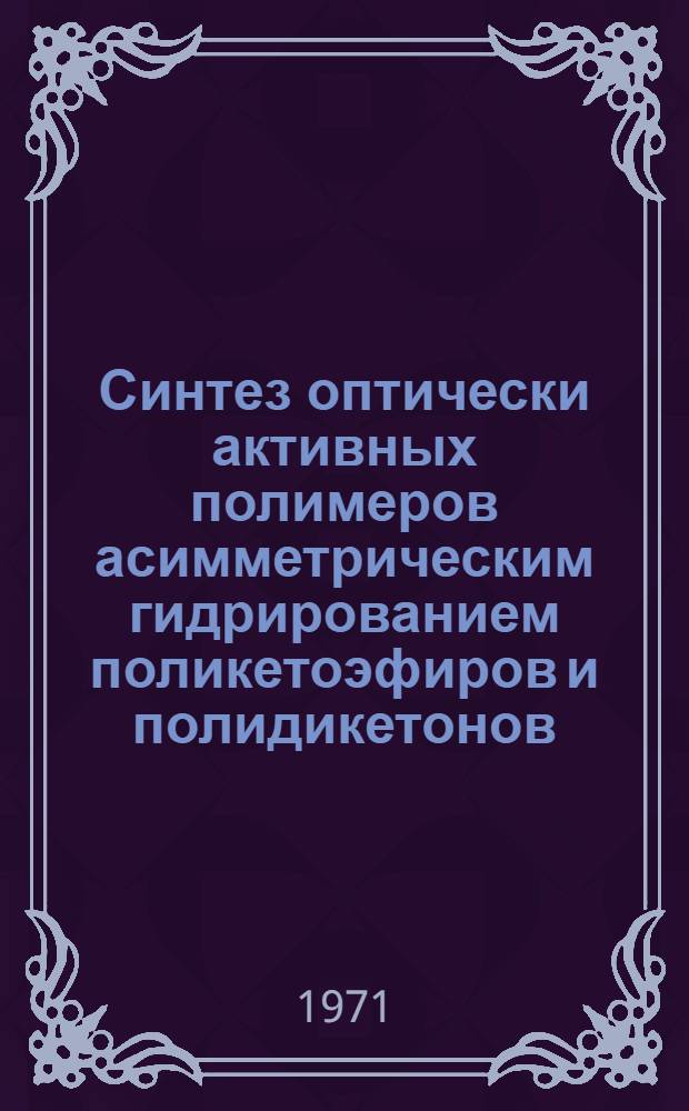 Синтез оптически активных полимеров асимметрическим гидрированием поликетоэфиров и полидикетонов : Автореф. дис. на соискание учен. степени канд. хим. наук : (075)