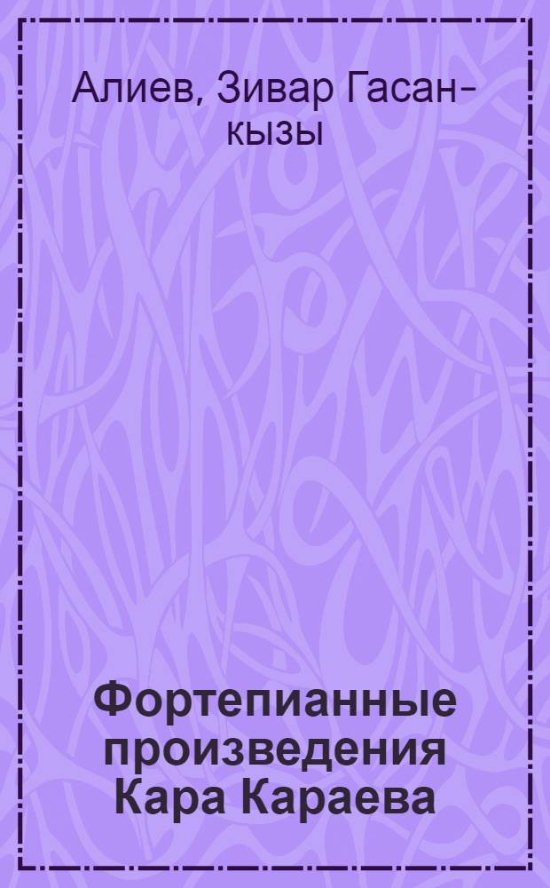 Фортепианные произведения Кара Караева : Некоторые вопросы стиля и исполнительской интерпретации : Автореф. дис. на соиск. учен. степени канд. искусствоведения : (17.00.02)