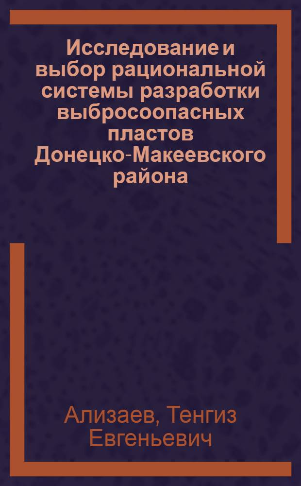 Исследование и выбор рациональной системы разработки выбросоопасных пластов Донецко-Макеевского района : Автореф. дис. на соиск. учен. степени канд. техн. наук : (05.15.02)